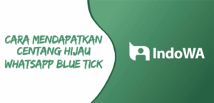 Cara Mendapatkan Centang Hijau WhatsApp Di IndoWA, Baca Selengkapnya!